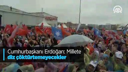 Cumhurbaşkanı Erdoğan: Millete diz çöktürtemeyecekler