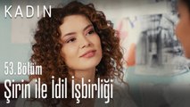 Şirin ile idil işbirliği yapıyor.. - Kadın 53. Bölüm