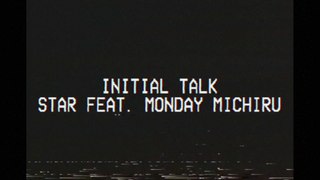 Initial Talk - Star feat. Monday Michiru