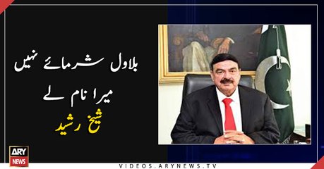Bilawal should directly take my name: Sheikh Rasheed