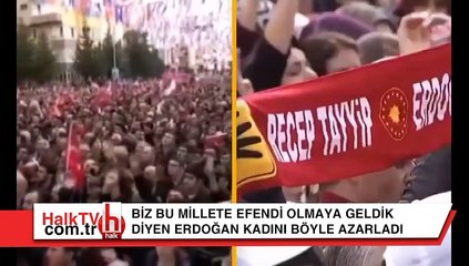 Biz bu millete efendi olmaya geldik diyen Erdoğan kadını böyle azarladı