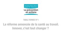 TABLE RONDE N°1: la réforme annoncée de la santé au travail. Innover, c'est tout changer ?