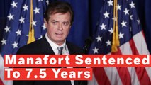 Paul Manafort Sentenced To 7.5 Years Total In Prison