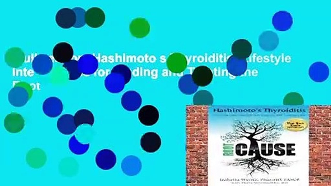 Full version  Hashimoto s Thyroiditis: Lifestyle Interventions for Finding and Treating the Root