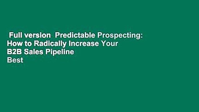 Full version Predictable Prospecting: How to Radically Increase Your B2B Sales Pipeline Best