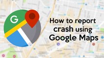 How to report crash using Google Maps