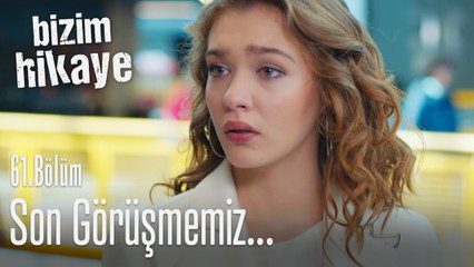 Bu son görüşmemiz... - Bizim Hikaye 61. Bölüm