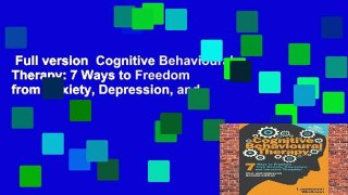 Full version  Cognitive Behavioural Therapy: 7 Ways to Freedom from Anxiety, Depression, and