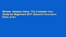 Review  Amazon Alexa: The Complete User Guide for Beginners 2017 (Second Generation Echo, Echo