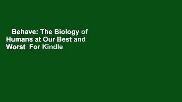 Behave: The Biology of Humans at Our Best and Worst For Kindle