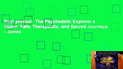 Best product  The Psychedelic Explorer s Guide: Safe, Therapeutic, and Sacred Journeys - James
