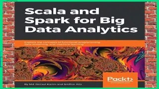 Full version  Scala and Spark for Big Data Analytics: Explore the concepts of functional