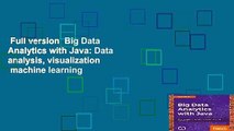 Full version  Big Data Analytics with Java: Data analysis, visualization   machine learning