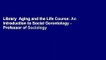 Library  Aging and the Life Course: An Introduction to Social Gerontology - Professor of Sociology