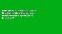 Best product  Research Design: Qualitative, Quantitative, and Mixed Methods Approaches - Dr John W