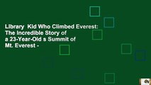 Library  Kid Who Climbed Everest: The Incredible Story of a 23-Year-Old s Summit of Mt. Everest -