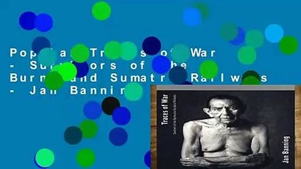 Popular Traces of War - Survivors of the Burma and Sumatra Railways - Jan Banning