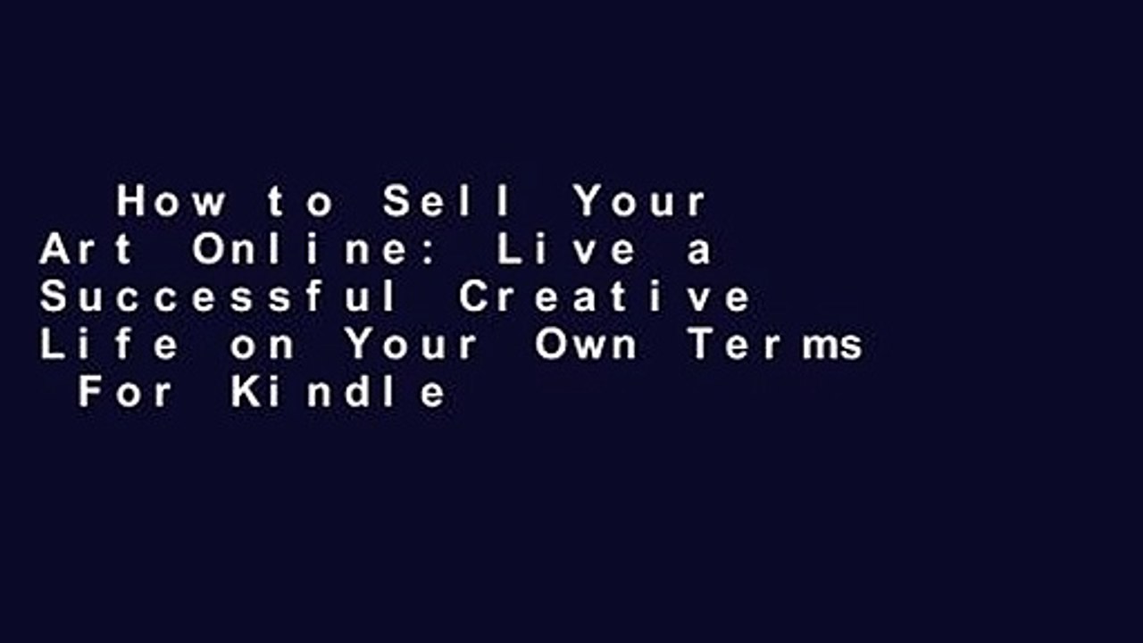 How to Sell Your Art Online: Live a Successful Creative Life on Your Own Terms  For Kindle