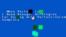 When Perfect Isn t Good Enough: Strategies for Coping with Perfectionism Complete