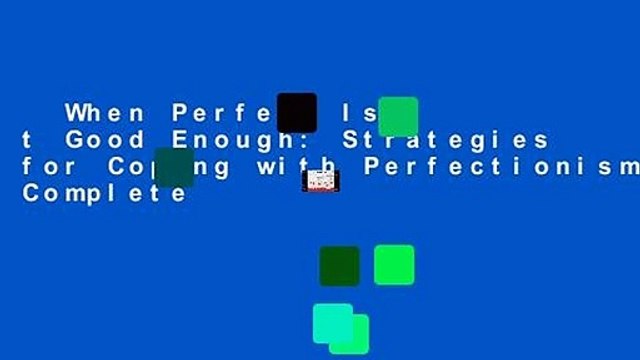 When Perfect Isn t Good Enough: Strategies for Coping with Perfectionism Complete