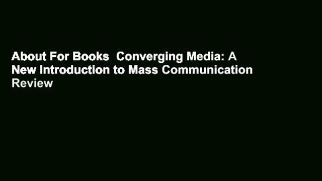 About For Books Converging Media: A New Introduction to Mass Communication Review