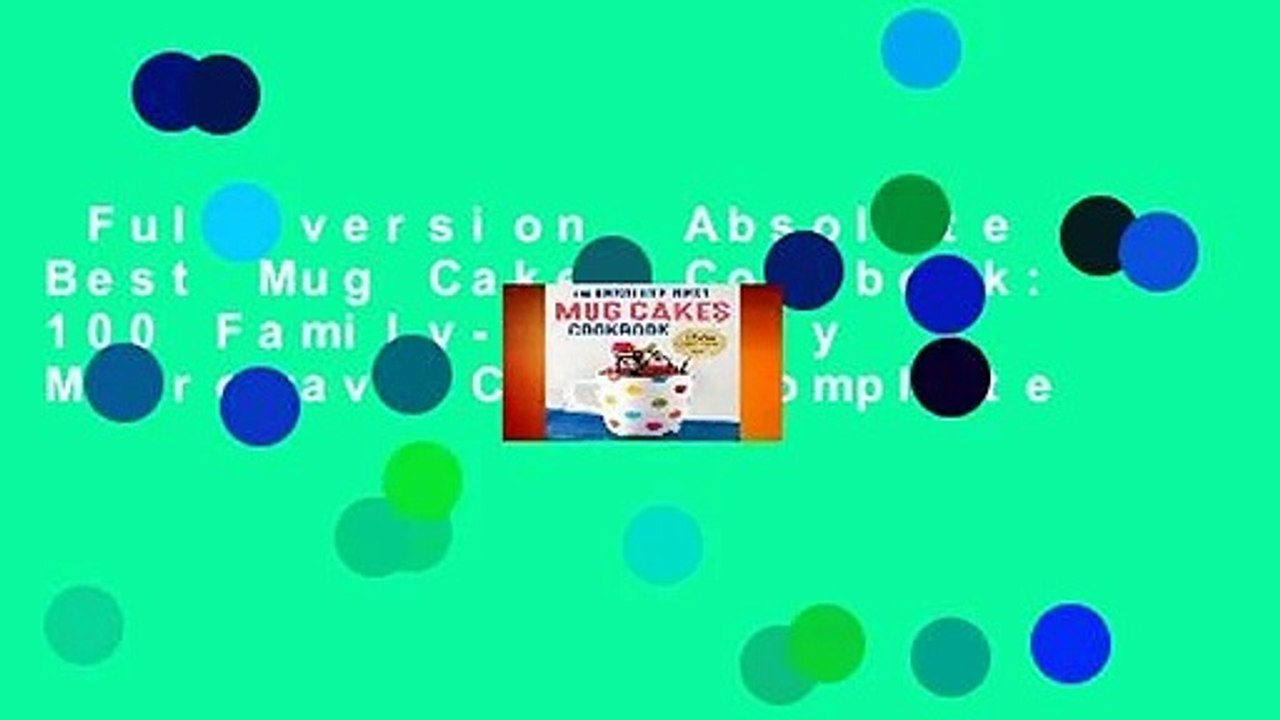 Full version  Absolute Best Mug Cakes Cookbook: 100 Family-Friendly Microwave Cakes Complete