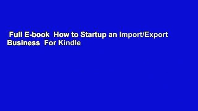 Full E-book How to Startup an Import/Export Business For Kindle