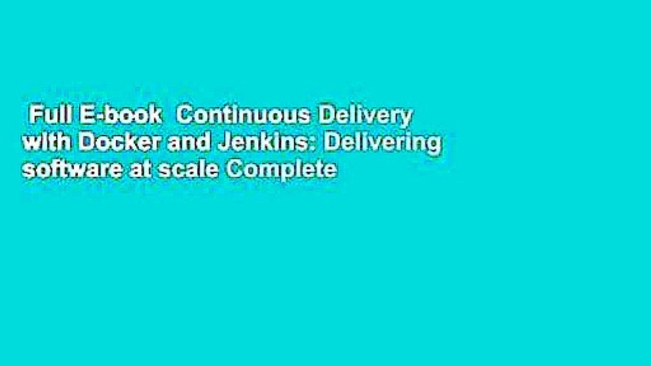 Full E-book  Continuous Delivery with Docker and Jenkins: Delivering software at scale Complete