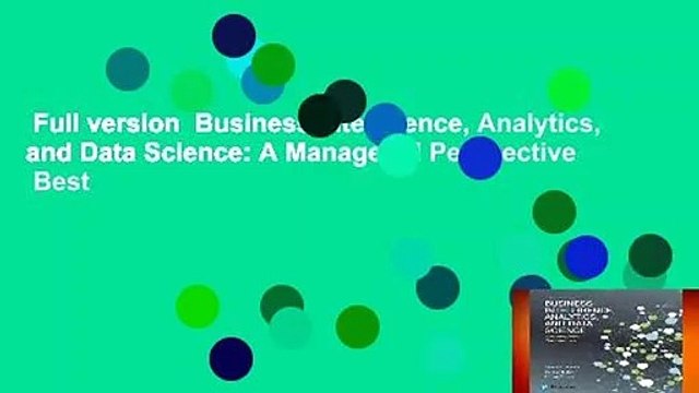 Full version Business Intelligence, Analytics, and Data Science: A Managerial Perspective Best