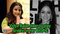 Vidya Balan keen to play Sridevi in her BIOPIC