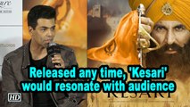 Released any time, 'Kesari' would resonate with audience: Karan Johar