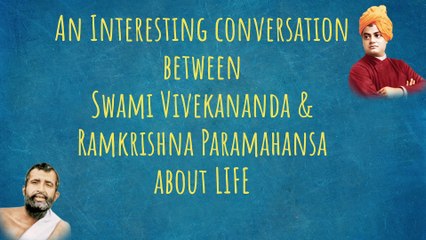 An Interesting conversation between Ramkrishna Paramahansa and Swami Vivekananda about life!!!