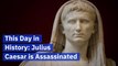 On This Day: Julius Caesar Was Assassinated
