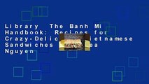 Library  The Banh Mi Handbook: Recipes for Crazy-Delicious Vietnamese Sandwiches - Andrea Nguyen