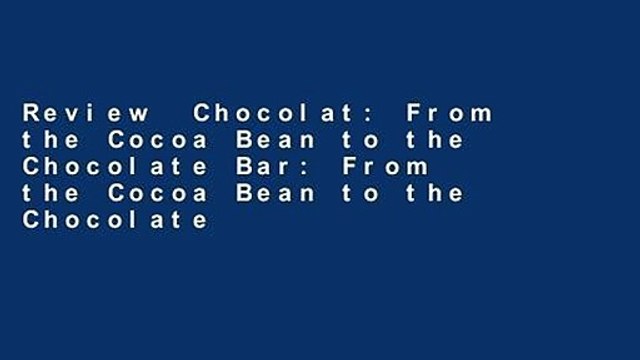 Review Chocolat: From the Cocoa Bean to the Chocolate Bar: From the Cocoa Bean to the Chocolate