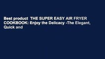 Best product  THE SUPER EASY AIR FRYER COOKBOOK: Enjoy the Delicacy -The Elegant, Quick and