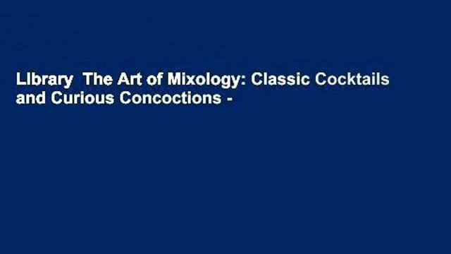 Library The Art of Mixology: Classic Cocktails and Curious Concoctions -