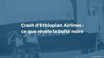 Crash d'Ethiopian Airlines: ce que révèle la boîte noire