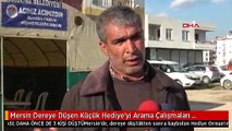 Mersin Dereye Düşen Küçük Hediye'yi Arama Çalışmaları Sürüyor