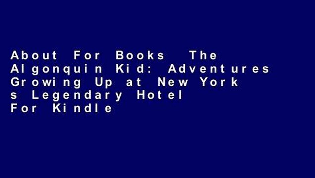 About For Books The Algonquin Kid: Adventures Growing Up at New York s Legendary Hotel For Kindle