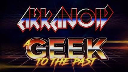 A GEEK TO THE PAST : ARKANOID, le renouveau du CASSE-BRIQUE