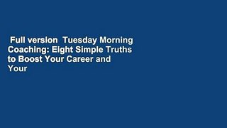 Full version  Tuesday Morning Coaching: Eight Simple Truths to Boost Your Career and Your Life