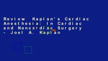 Review  Kaplan's Cardiac Anesthesia: In Cardiac and Noncardiac Surgery - Joel A. Kaplan