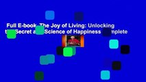 Full E-book  The Joy of Living: Unlocking the Secret and Science of Happiness Complete