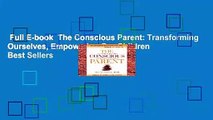Full E-book  The Conscious Parent: Transforming Ourselves, Empowering Our Children  Best Sellers