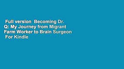 Full version  Becoming Dr. Q: My Journey from Migrant Farm Worker to Brain Surgeon  For Kindle