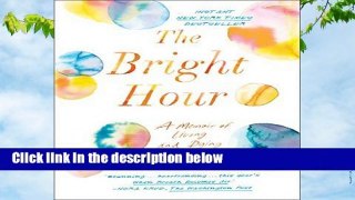 Full version  The Bright Hour: A Memoir of Living and Dying  For Kindle