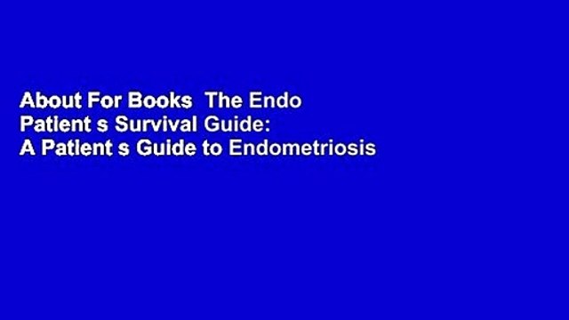About For Books The Endo Patient s Survival Guide: A Patient s Guide to Endometriosis Chronic
