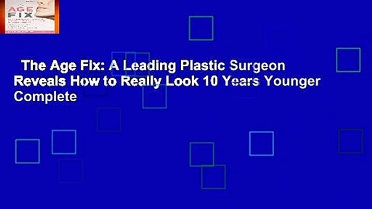 The Age Fix: A Leading Plastic Surgeon Reveals How to Really Look 10 Years Younger Complete