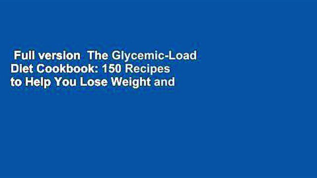 Full version The Glycemic-Load Diet Cookbook: 150 Recipes to Help You Lose Weight and Reverse